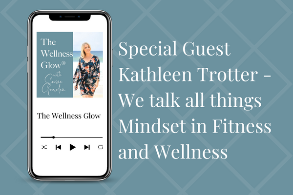 Special Guest Kathleen Trotter – We talk all things Mindset in Fitness and Wellness