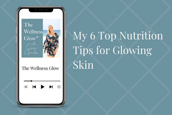 My 6 Top Nutrition Tips for Glowing Skin