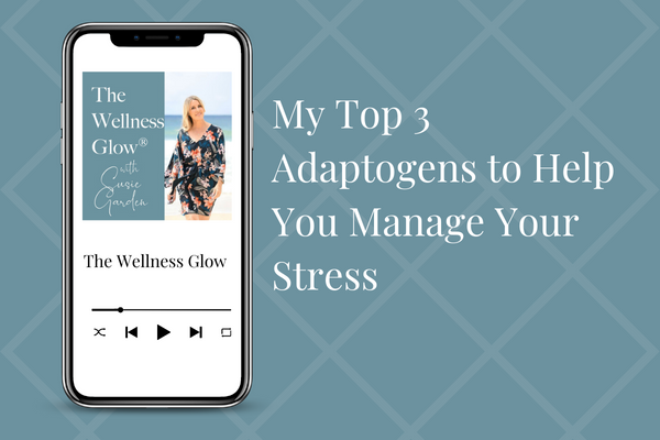 My Top 3 Adaptogens to Help You Manage Your Stress