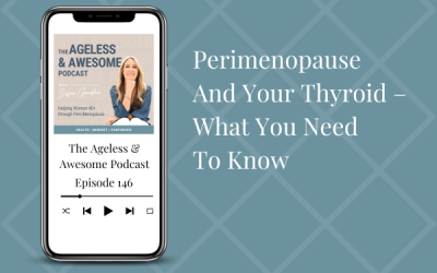 Perimenopause And Your Thyroid – What You Need To Know