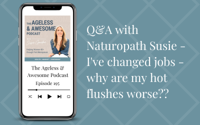 Q&A with Naturopath Susie – I’ve changed jobs – why are my hot flushes worse??